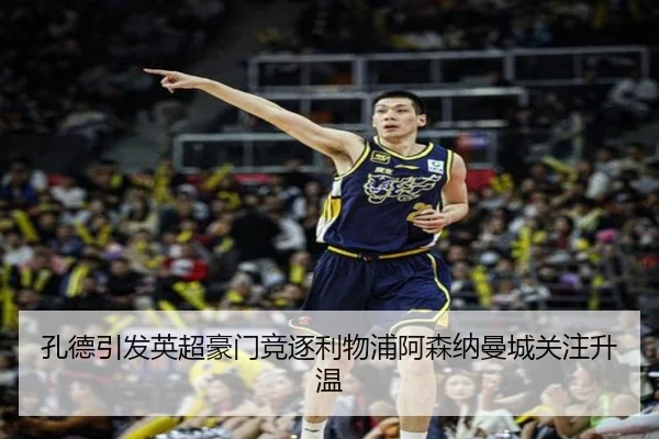 孔德引发英超豪门竞逐利物浦阿森纳曼城关注升温